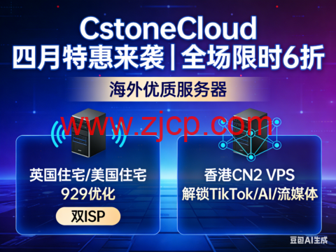 CstoneCloud 四月特惠来袭|全场限时 6 折 海外优质服务器 英国住宅/美国住宅9929优化 双ISP 香港CN2 VPS 解锁 TikTok/AI/ 流媒体-国外主机测评